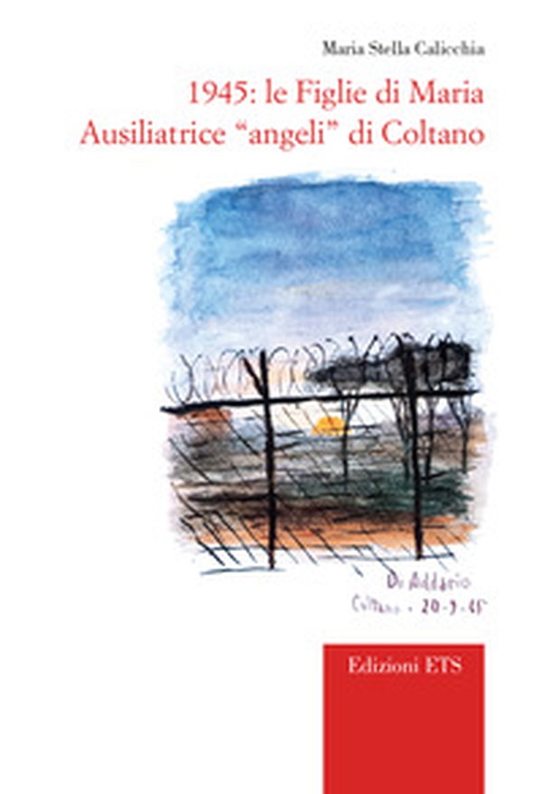 1945. Le Figlie di Maria Ausiliatrice «angeli» di Coltano - Librerie.coop 1945. Le Figlie di Maria Ausiliatrice «angeli» di Coltano - Librerie.coop