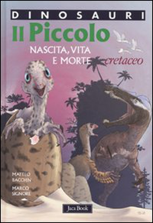 Il piccolo. Nascita, vita e morte. Cretaceo. Dinosauri - Librerie.coop Il piccolo. Nascita, vita e morte. Cretaceo. Dinosauri - Librerie.coop