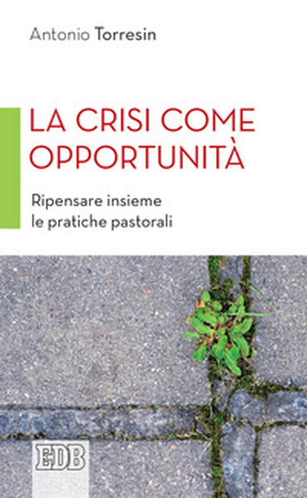La crisi come opportunità. Ripensare insieme le pratiche pastorali - Librerie.coop La crisi come opportunità. Ripensare insieme le pratiche pastorali - Librerie.coop