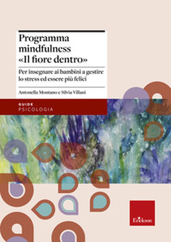 Programma mindfulness «il fiore dentro». Per insegnare ai bambini a gestire lo stress ed essere più felici - Librerie.coop Programma mindfulness «il fiore dentro». Per insegnare ai bambini a gestire lo stress ed essere più felici - Librerie.coop