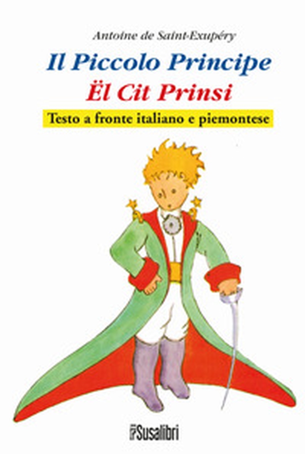Il Piccolo Principe. El Cit Prinsi da Antoine de Saint-Exupéry. Testo italiano e piemontese - Librerie.coop Il Piccolo Principe. El Cit Prinsi da Antoine de Saint-Exupéry. Testo italiano e piemontese - Librerie.coop