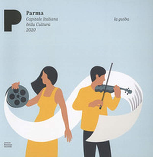 Parma. Capitale italiana della cultura 2020. Arte musica cibo. La guida - Librerie.coop Parma. Capitale italiana della cultura 2020. Arte musica cibo. La guida - Librerie.coop