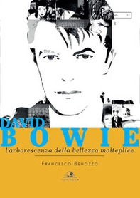David Bowie. L'arborescenza della bellezza molteplice - Librerie.coop