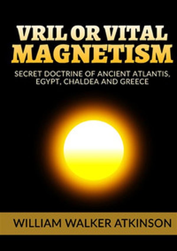 Vril or vital magnetism. Secret doctrine of ancient atlantis, Egypt, Chaldea and Greece - Librerie.coop Vril or vital magnetism. Secret doctrine of ancient atlantis, Egypt, Chaldea and Greece - Librerie.coop