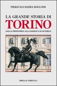 La grande storia di Torino. Dalla preistoria alla basilica di Superga - Librerie.coop