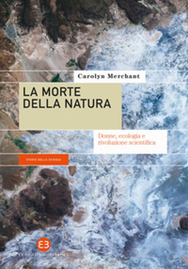 La morte della natura. Donne, ecologia e rivoluzione scientifica - Librerie.coop La morte della natura. Donne, ecologia e rivoluzione scientifica - Librerie.coop