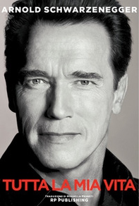 Arnold Schwarzenegger. Tutta la mia vita - Librerie.coop
