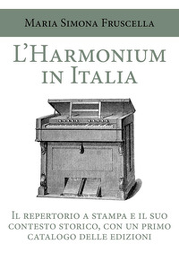 L'harmonium in Italia. Il repertorio a stampa e il suo contesto storico, con un primo catalogo delle edizioni - Librerie.coop L'harmonium in Italia. Il repertorio a stampa e il suo contesto storico, con un primo catalogo delle edizioni - Librerie.coop