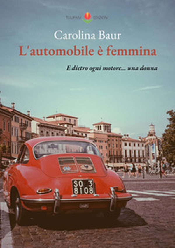 L'automobile è femmina. E dietro ogni motore... una donna - Librerie.coop L'automobile è femmina. E dietro ogni motore... una donna - Librerie.coop