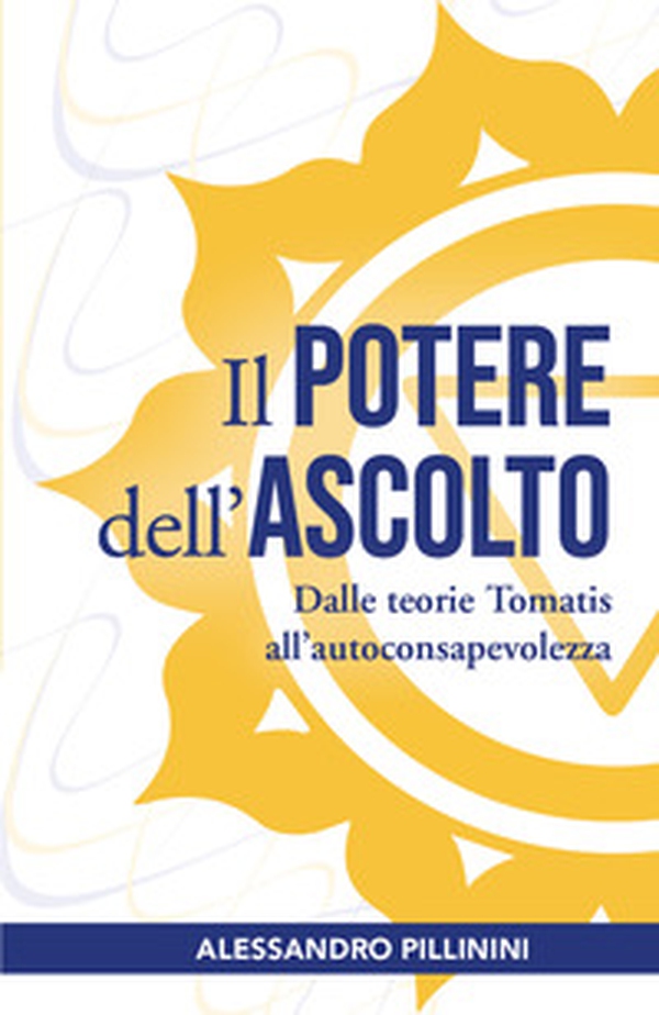Il potere dell'ascolto. Dalle teorie Tomatis all'autoconsapevolezza - Librerie.coop Il potere dell'ascolto. Dalle teorie Tomatis all'autoconsapevolezza - Librerie.coop