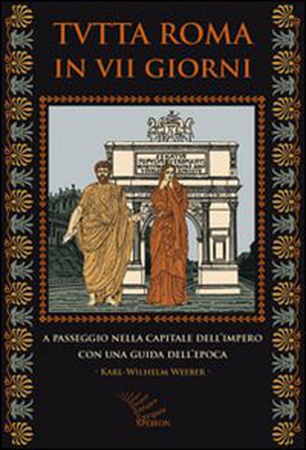 Tutta Roma in VII giorni. A passeggio nella capitale dell'impero con una guida dell'epoca - Librerie.coop Tutta Roma in VII giorni. A passeggio nella capitale dell'impero con una guida dell'epoca - Librerie.coop