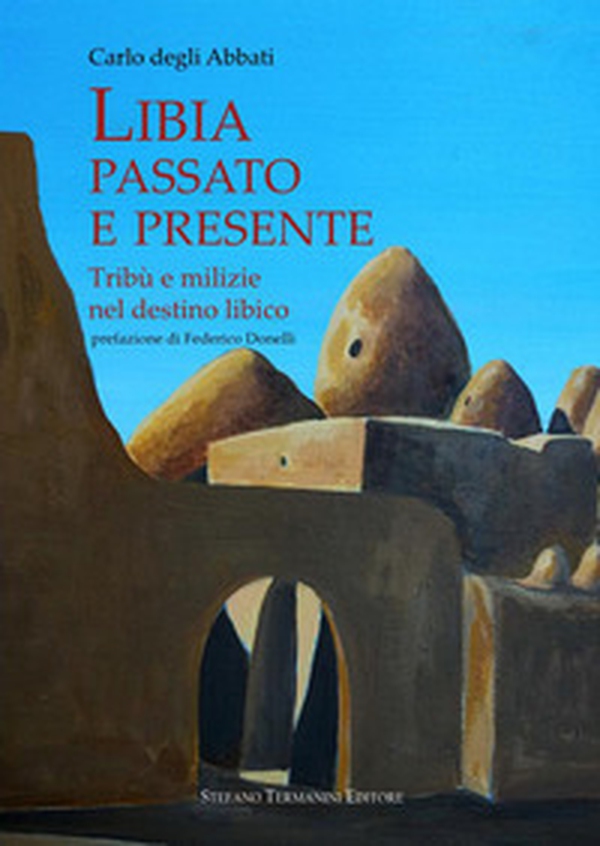 Libia, passato e presente. Tribù e milizie nel destino libico - Librerie.coop Libia, passato e presente. Tribù e milizie nel destino libico - Librerie.coop