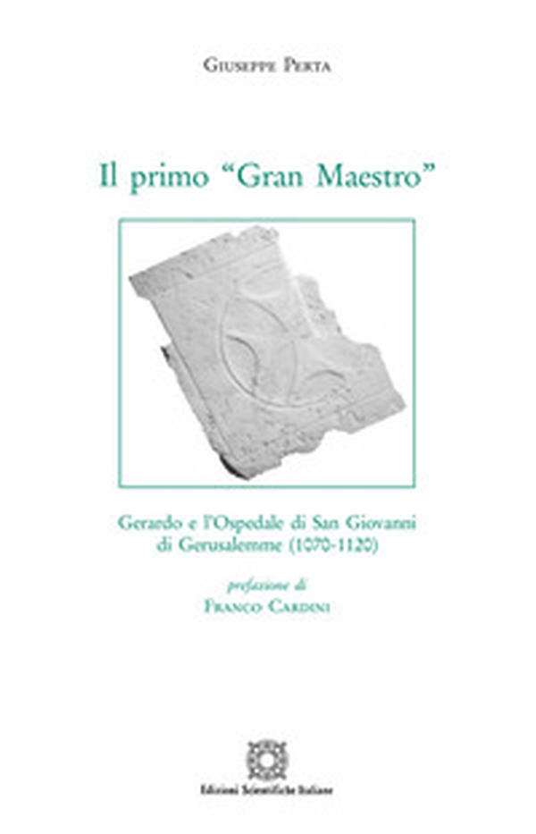 Il primo «Gran Maestro». Gerardo e l'Ospedale di San Giovanni di Gerusalemme (1070-1120) - Librerie.coop Il primo «Gran Maestro». Gerardo e l'Ospedale di San Giovanni di Gerusalemme (1070-1120) - Librerie.coop