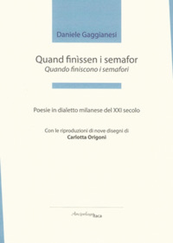 Quand finìssen i semafor-Quando finiscono i semafori. Poesie in dialetto milanese del XXI secolo. Premio «Arcipelago Itaca» per una raccolta inedita di versi. 3ª edizione - Librerie.coop Quand finìssen i semafor-Quando finiscono i semafori. Poesie in dialetto milanese del XXI secolo. Premio «Arcipelago Itaca» per una raccolta inedita di versi. 3ª edizione - Librerie.coop