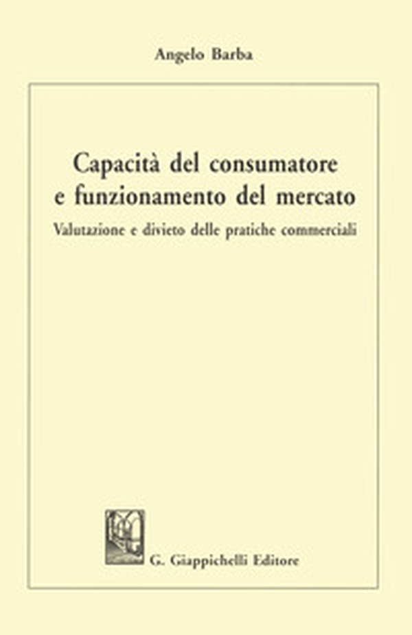 Capacità del consumatore e funzionamento del mercato. Valutazione e divieto delle pratiche commerciali - Librerie.coop Capacità del consumatore e funzionamento del mercato. Valutazione e divieto delle pratiche commerciali - Librerie.coop