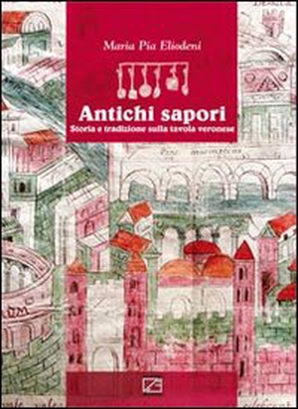 Antichi sapori. Storia e tradizione sulla tavola veronese. Ediz. italiana e inglese - Librerie.coop Antichi sapori. Storia e tradizione sulla tavola veronese. Ediz. italiana e inglese - Librerie.coop