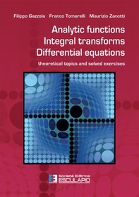 Analytic functions integral transforms differential equations. Theoretical topics and solved exercises - Librerie.coop