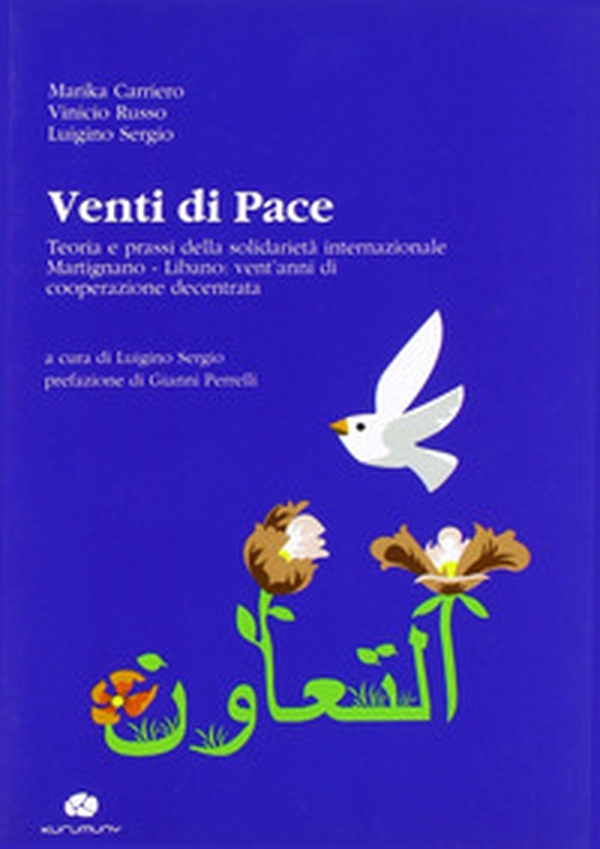 Venti di pace. Teoria e prassi della solidarietà internazionale Martignano-Libano. Vent'anni di cooperazione decentrata - Librerie.coop Venti di pace. Teoria e prassi della solidarietà internazionale Martignano-Libano. Vent'anni di cooperazione decentrata - Librerie.coop