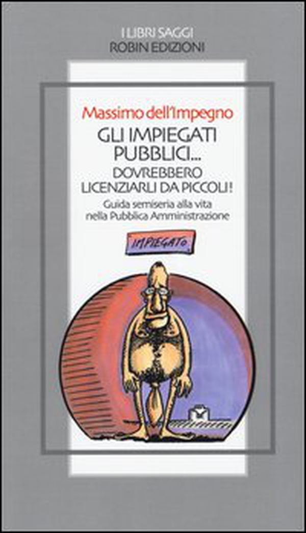 Gli impiegati pubblici... dovrebbero licenziarli da piccoli! Guida semiseria alla vita nella pubblica amministrazione - Librerie.coop Gli impiegati pubblici... dovrebbero licenziarli da piccoli! Guida semiseria alla vita nella pubblica amministrazione - Librerie.coop