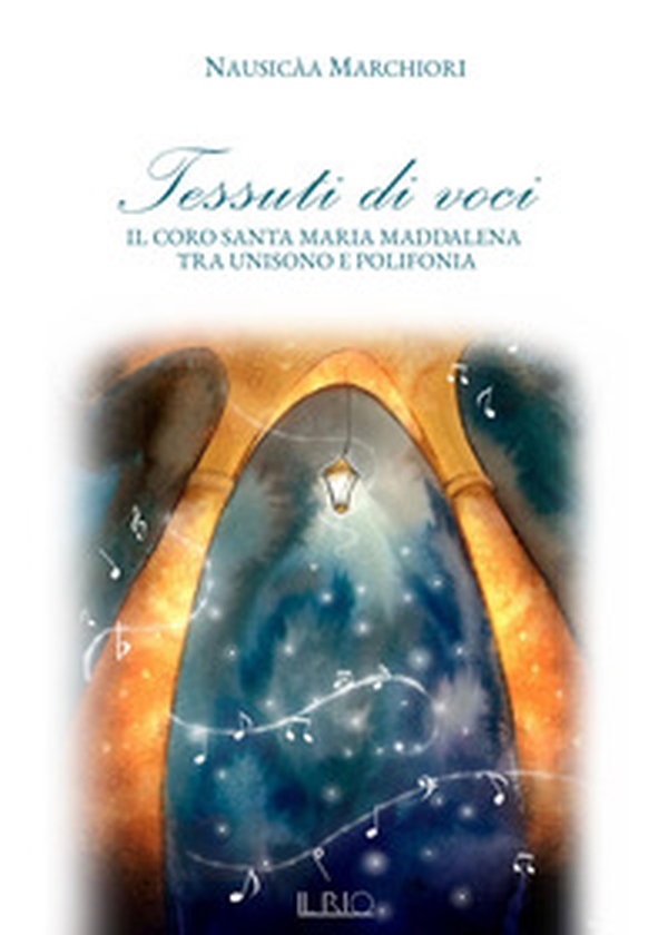 Tessuti di voci. Il coro Santa Maria Maddalena tra unisono e polifonia - Librerie.coop Tessuti di voci. Il coro Santa Maria Maddalena tra unisono e polifonia - Librerie.coop