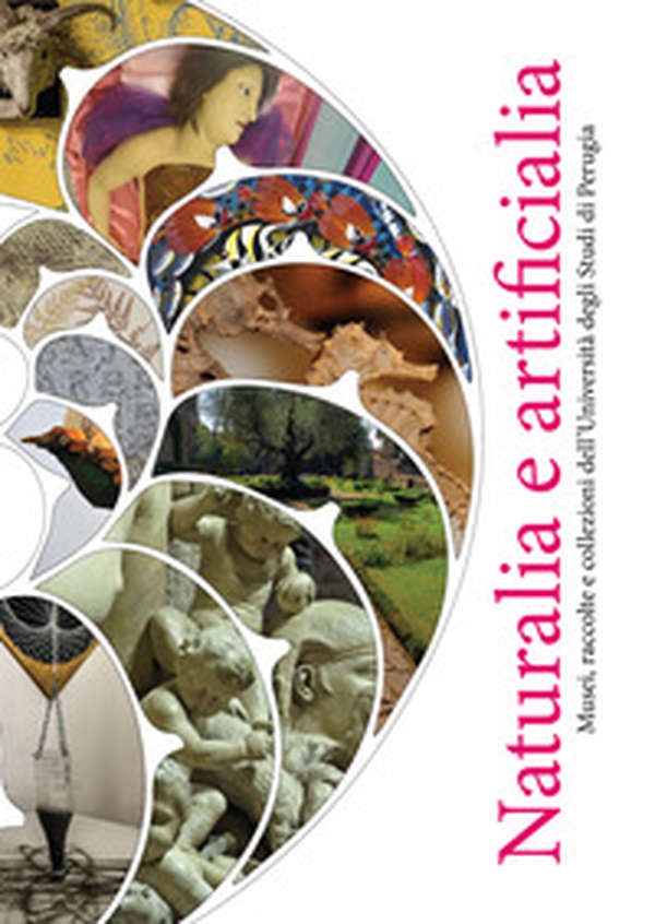 Naturalia e artificialia. Musei, raccolte e collezioni dell'Università degli Studi di Perugia - Librerie.coop Naturalia e artificialia. Musei, raccolte e collezioni dell'Università degli Studi di Perugia - Librerie.coop