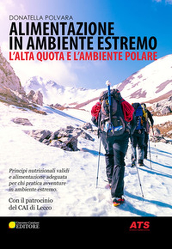 Alimentazione in ambiente estremo. L'alta quota e l'ambiente polare. Principi nutrizionali validi e alimentazione adeguata per chi pratica avventure in ambiente estremo - Librerie.coop Alimentazione in ambiente estremo. L'alta quota e l'ambiente polare. Principi nutrizionali validi e alimentazione adeguata per chi pratica avventure in ambiente estremo - Librerie.coop