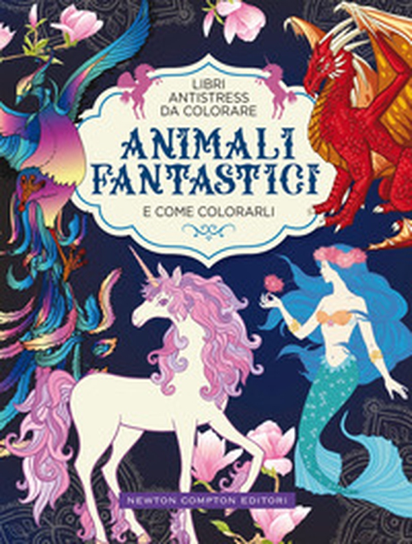 Animali fantastici e come colorarli. Libri antistress da colorare - Librerie.coop Animali fantastici e come colorarli. Libri antistress da colorare - Librerie.coop