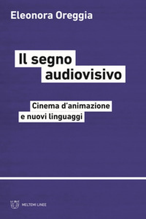 Il segno audiovisivo. Cinema d'animazione e nuovi linguaggi - Librerie.coop Il segno audiovisivo. Cinema d'animazione e nuovi linguaggi - Librerie.coop