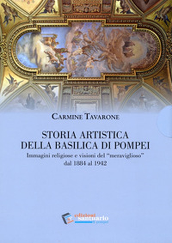 Storia artistica della Basilica di Pompei. Immagini religiose e visioni del «meraviglioso» dal 1884 al 1942 - Librerie.coop Storia artistica della Basilica di Pompei. Immagini religiose e visioni del «meraviglioso» dal 1884 al 1942 - Librerie.coop