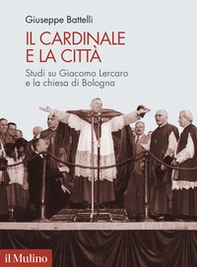 Il cardinale e la città. Studi su Giacomo Lercaro e la chiesa di Bologna - Librerie.coop