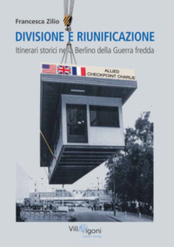 Divisione e riunificazione. Itinerari storici nella Berlino della Guerra fredda - Librerie.coop Divisione e riunificazione. Itinerari storici nella Berlino della Guerra fredda - Librerie.coop