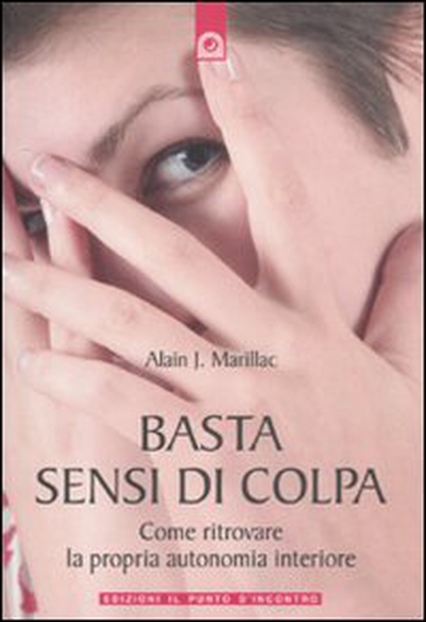 Basta sensi di colpa. Come ritrovare la propria autonomia interiore - Librerie.coop Basta sensi di colpa. Come ritrovare la propria autonomia interiore - Librerie.coop