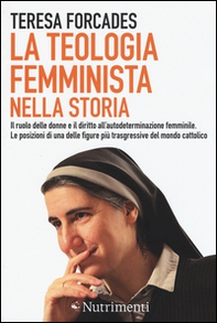 La teologia femminista nella storia. Il ruolo delle donne e il diritto all'autodeterminazione femminile. Le posizioni di una delle figure più trasgressive del mondo cattolico - Librerie.coop