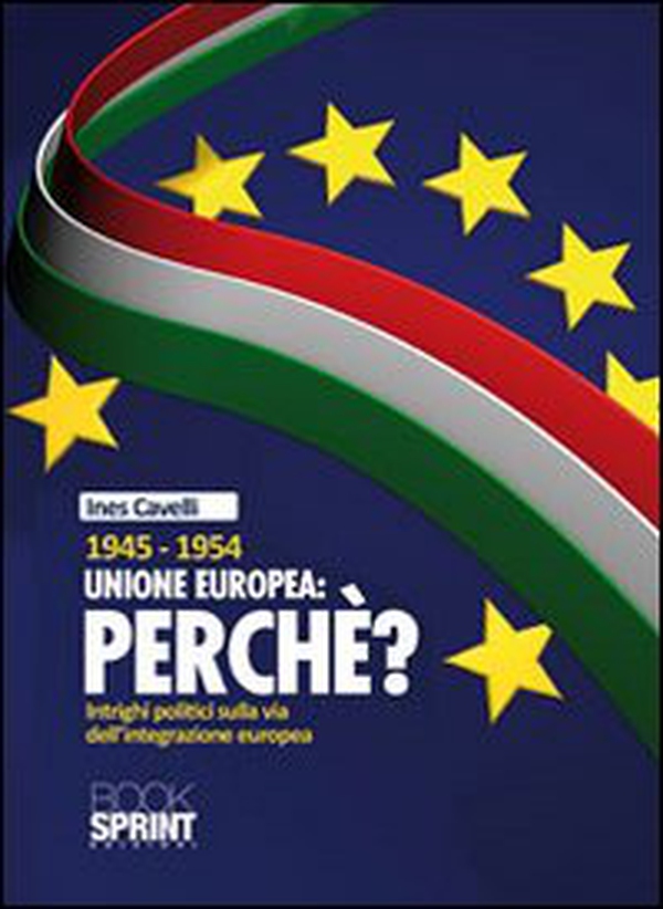 1945-1954 Unione Europea: perché. Intrighi politici sulla via dell'integrazione europea - Librerie.coop 1945-1954 Unione Europea: perché. Intrighi politici sulla via dell'integrazione europea - Librerie.coop
