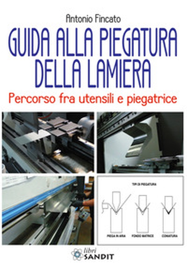 Guida alla piegatura della lamiera. Percorso fra utensili e piegatrice - Librerie.coop Guida alla piegatura della lamiera. Percorso fra utensili e piegatrice - Librerie.coop
