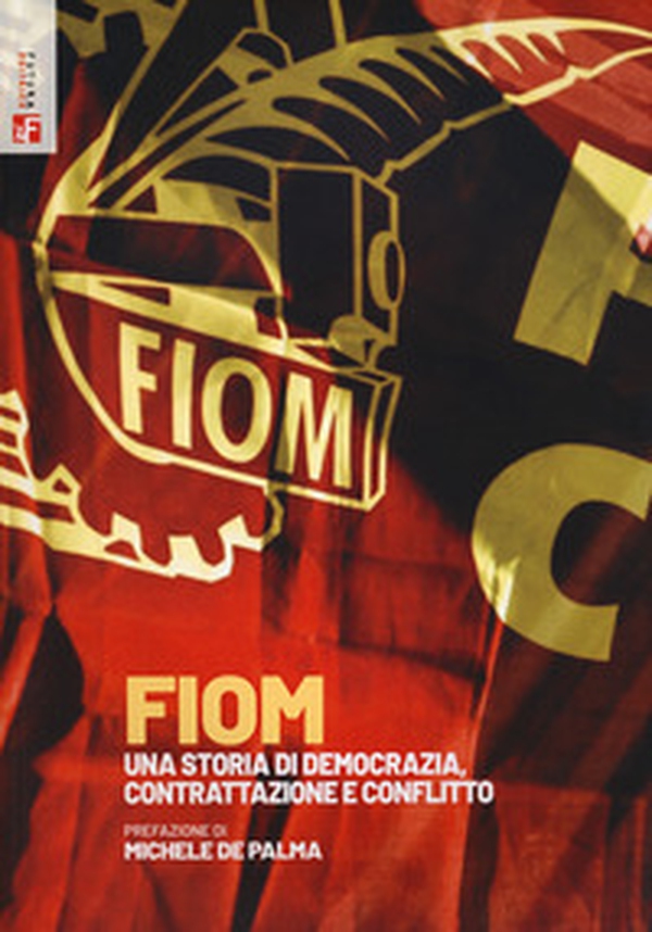 FIOM. Una storia di democrazia, contrattazione e conflitto - Librerie.coop FIOM. Una storia di democrazia, contrattazione e conflitto - Librerie.coop