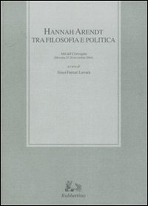 Hannah Arendt tra filosofia e politica. Atti del convegno (Messina, 25-26 novembre 2004) - Librerie.coop Hannah Arendt tra filosofia e politica. Atti del convegno (Messina, 25-26 novembre 2004) - Librerie.coop