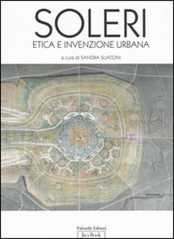 Paolo Soleri. Etica e invenzione urbana. Catalogo della mostra (Roma, ottobre 2005-8 gennaio 2006) - Librerie.coop Paolo Soleri. Etica e invenzione urbana. Catalogo della mostra (Roma, ottobre 2005-8 gennaio 2006) - Librerie.coop