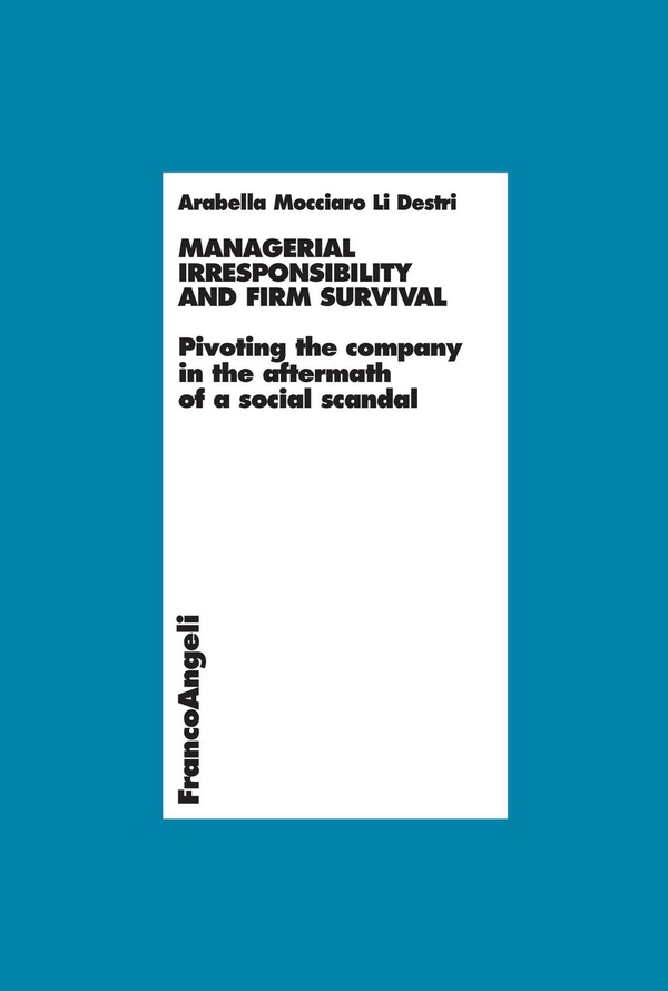 Managerial irresponsibility and firm survival. Pivoting the company in the aftermath of a social scandal - Librerie.coop Managerial irresponsibility and firm survival. Pivoting the company in the aftermath of a social scandal - Librerie.coop