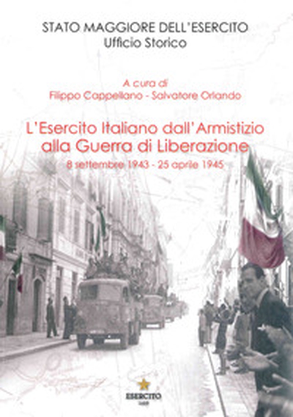 L'Esercito Italiano dall'armistizio alla guerra di Liberazione. 8 settembre 1943-25 aprile 1945 - Librerie.coop L'Esercito Italiano dall'armistizio alla guerra di Liberazione. 8 settembre 1943-25 aprile 1945 - Librerie.coop