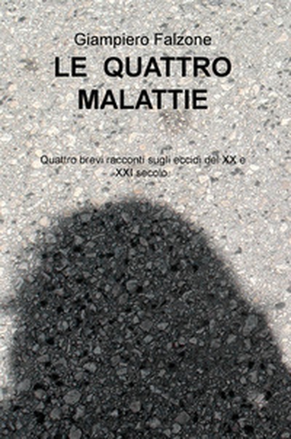 Le quattro malattie. Quattro brevi racconti sugli eccidi del XX e XXI secolo. - Librerie.coop Le quattro malattie. Quattro brevi racconti sugli eccidi del XX e XXI secolo. - Librerie.coop