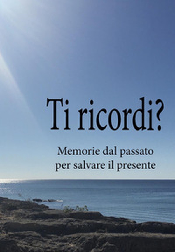 Ti ricordi? Memorie dal passato per salvare il presente - Librerie.coop Ti ricordi? Memorie dal passato per salvare il presente - Librerie.coop