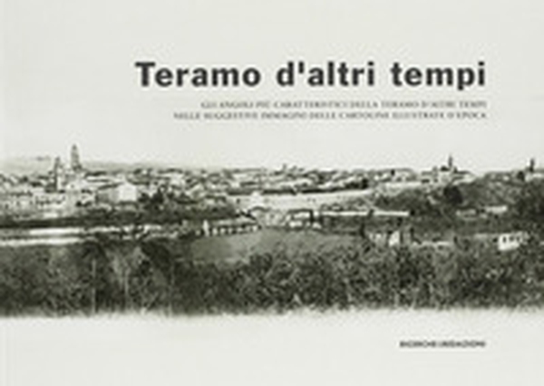 Teramo d'altri tempi. Gli angoli più caratteristici della Teramo d'altri tempi nelle suggestive immagini delle cartoline illustrate d'epoca. Catalogo della mostra - Librerie.coop Teramo d'altri tempi. Gli angoli più caratteristici della Teramo d'altri tempi nelle suggestive immagini delle cartoline illustrate d'epoca. Catalogo della mostra - Librerie.coop