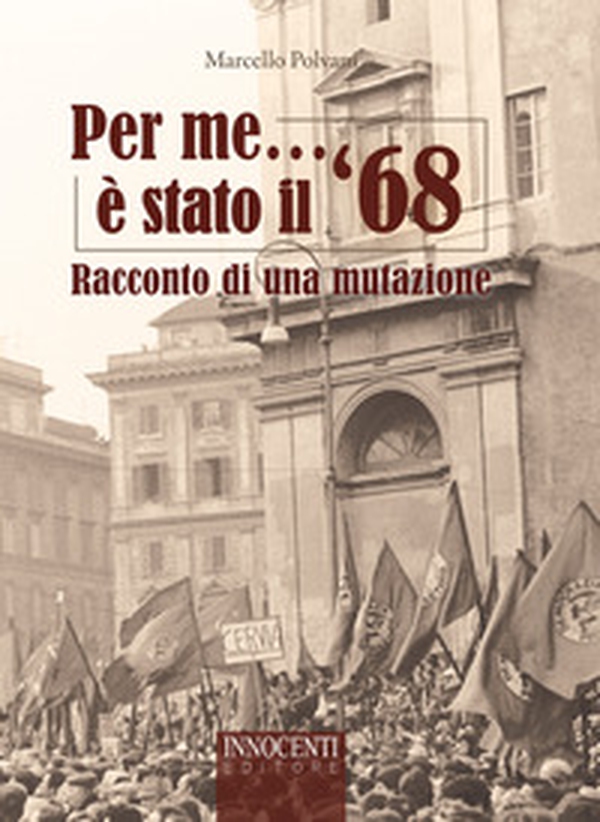 Per me è stato il '68. Racconto di una mutazione - Librerie.coop Per me è stato il '68. Racconto di una mutazione - Librerie.coop