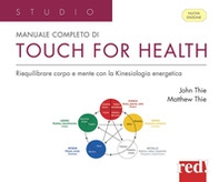 Manuale completo di touch for health. Riequilibrare corpo e mente con la Kinesiologia energetica - Librerie.coop