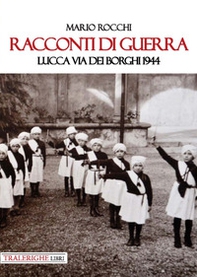 Racconti di guerra. Lucca via dei Borghi 1944 - Librerie.coop