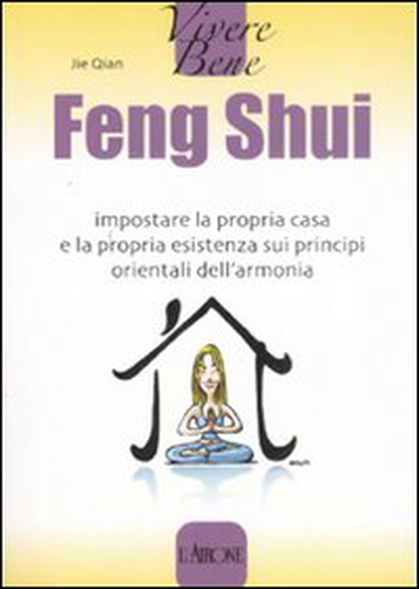 Feng Shui. Impostare la propria casa e la propria esistenza sui principi orientali dell'armonia - Librerie.coop Feng Shui. Impostare la propria casa e la propria esistenza sui principi orientali dell'armonia - Librerie.coop