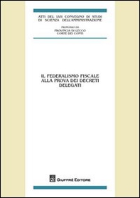 Il federalismo fiscale alla prova dei decreti delegati. Atti del LVII Convegno di Studi (Varenna Villa Monastero, 22-24 settembre 2011) - Librerie.coop