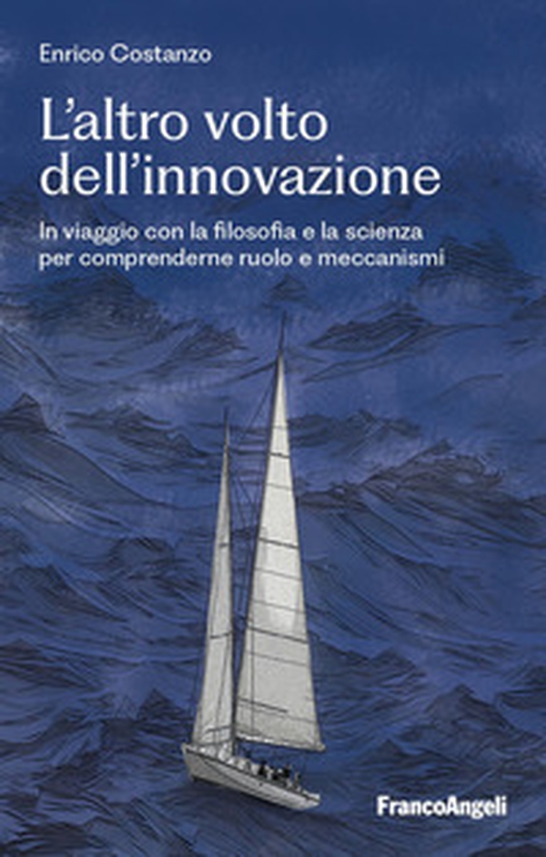 L'altro volto dell'innovazione. In viaggio con la filosofia e la scienza per comprenderne ruolo e meccanismi - Librerie.coop L'altro volto dell'innovazione. In viaggio con la filosofia e la scienza per comprenderne ruolo e meccanismi - Librerie.coop