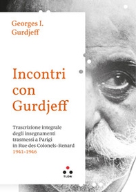 Incontri con Gurdjieff Trascrizione integrale degli insegnamenti trasmessi a Parigi in Rue Des Colonels-Renard 1941-1946 - Librerie.coop